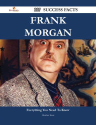 Title: Frank Morgan 227 Success Facts - Everything you need to know about Frank Morgan, Author: Heather Kent