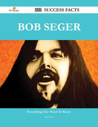 Title: Bob Seger 222 Success Facts - Everything you need to know about Bob Seger, Author: Paul Hart