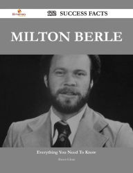 Title: Milton Berle 172 Success Facts - Everything you need to know about Milton Berle, Author: Shawn Glenn