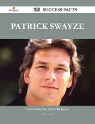 Title: Patrick Swayze 175 Success Facts - Everything you need to know about Patrick Swayze, Author: Alice Vincent