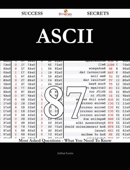 ASCII 87 Success Secrets - 87 Most Asked Questions On ASCII - What You Need To Know
