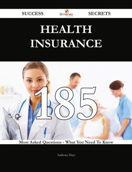 Health insurance 185 Success Secrets - 185 Most Asked Questions On Health insurance - What You Need To Know