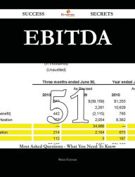 Title: EBITDA 51 Success Secrets - 51 Most Asked Questions On EBITDA - What You Need To Know, Author: Brian Herman