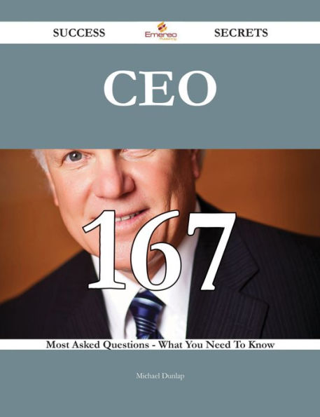 CEO 167 Success Secrets - 167 Most Asked Questions On CEO - What You Need To Know