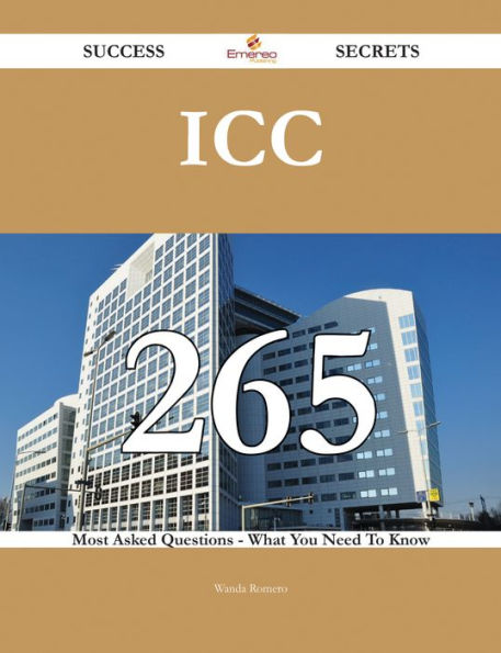 ICC 265 Success Secrets - 265 Most Asked Questions On ICC - What You Need To Know