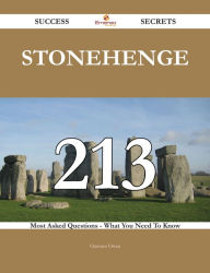 Title: Stonehenge 213 Success Secrets - 213 Most Asked Questions On Stonehenge - What You Need To Know, Author: Clarence Owen