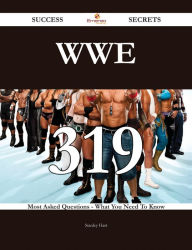 Title: WWE 319 Success Secrets - 319 Most Asked Questions On WWE - What You Need To Know, Author: Stanley Hart