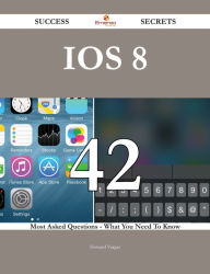 Title: IOS 8 42 Success Secrets - 42 Most Asked Questions On IOS 8 - What You Need To Know, Author: Howard Vargas