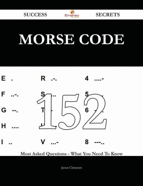 Morse code 152 Success Secrets - 152 Most Asked Questions On Morse code - What You Need To Know