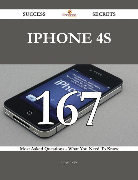 IPhone 4S 167 Success Secrets - 167 Most Asked Questions On IPhone 4S - What You Need To Know