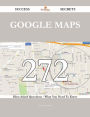 Google Maps 272 Success Secrets - 272 Most Asked Questions On Google Maps - What You Need To Know