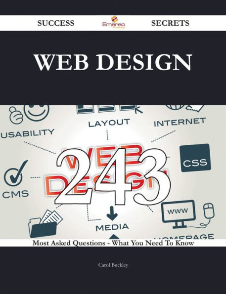 Web Design 243 Success Secrets - 243 Most Asked Questions On Web Design - What You Need To Know
