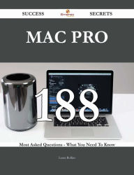 Title: Mac Pro 188 Success Secrets - 188 Most Asked Questions On Mac Pro - What You Need To Know, Author: Laura Rollins