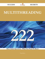 Title: Multithreading 222 Success Secrets - 222 Most Asked Questions On Multithreading - What You Need To Know, Author: Tina Sutton