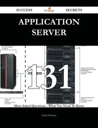 Title: Application Server 131 Success Secrets - 131 Most Asked Questions On Application Server - What You Need To Know, Author: Keith Hoffman