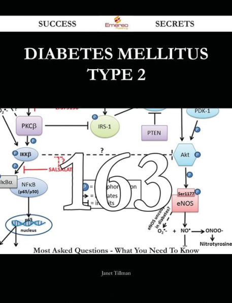 Diabetes mellitus type 2 163 Success Secrets - 163 Most Asked Questions On Diabetes mellitus type 2 - What You Need To Know