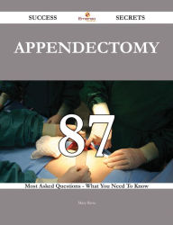 Title: Appendectomy 87 Success Secrets - 87 Most Asked Questions On Appendectomy - What You Need To Know, Author: Mary Rosa