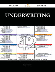 Title: Underwriting 42 Success Secrets - 42 Most Asked Questions On Underwriting - What You Need To Know, Author: Laura Schwartz