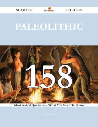 Title: Paleolithic 158 Success Secrets - 158 Most Asked Questions On Paleolithic - What You Need To Know, Author: Pamela Hicks