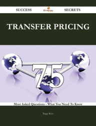 Title: Transfer Pricing 75 Success Secrets - 75 Most Asked Questions On Transfer Pricing - What You Need To Know, Author: Peggy Ryan