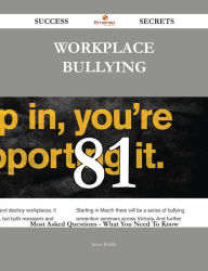 Title: Workplace bullying 81 Success Secrets - 81 Most Asked Questions On Workplace bullying - What You Need To Know, Author: Jason Riddle