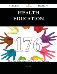 Title: Health Education 176 Success Secrets - 176 Most Asked Questions On Health Education - What You Need To Know, Author: Juan Holt