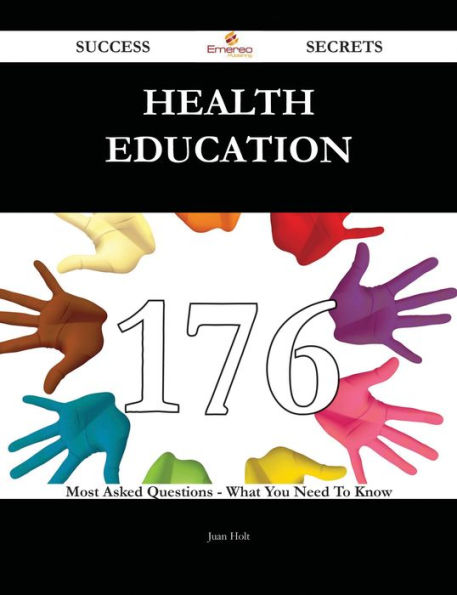 Health Education 176 Success Secrets - 176 Most Asked Questions On Health Education - What You Need To Know