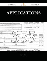 Title: Applications 355 Success Secrets - 355 Most Asked Questions On Applications - What You Need To Know, Author: Nicholas Waller