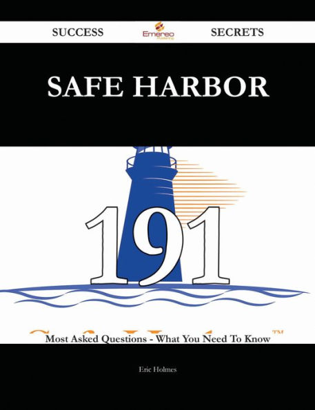 Safe Harbor 191 Success Secrets - 191 Most Asked Questions On Safe Harbor - What You Need To Know
