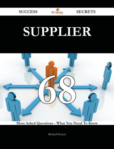 Supplier 68 Success Secrets - 68 Most Asked Questions On Supplier - What You Need To Know