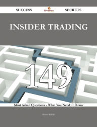 Title: Insider Trading 149 Success Secrets - 149 Most Asked Questions On Insider Trading - What You Need To Know, Author: Shawn Riddle