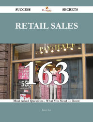 Title: retail sales 163 Success Secrets - 163 Most Asked Questions On retail sales - What You Need To Know, Author: James Key