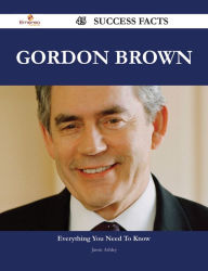 Title: Gordon Brown 45 Success Facts - Everything you need to know about Gordon Brown, Author: Jason Ashley