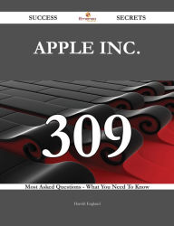 Title: Apple Inc. 309 Success Secrets - 309 Most Asked Questions On Apple Inc. - What You Need To Know, Author: Harold England