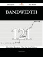 Bandwidth 121 Success Secrets - 121 Most Asked Questions On Bandwidth - What You Need To Know