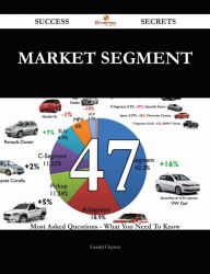 Title: Market Segment 47 Success Secrets - 47 Most Asked Questions On Market Segment - What You Need To Know, Author: Gerald Clayton