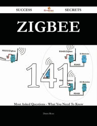Title: Zigbee 141 Success Secrets - 141 Most Asked Questions On Zigbee - What You Need To Know, Author: Dawn Rivas
