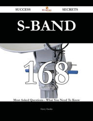 Title: S-band 168 Success Secrets - 168 Most Asked Questions On S-band - What You Need To Know, Author: Harry Hardin