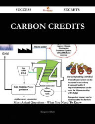Title: Carbon Credits 74 Success Secrets - 74 Most Asked Questions On Carbon Credits - What You Need To Know, Author: Margaret Albert