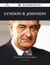 Title: Lyndon B. Johnson 98 Success Facts - Everything you need to know about Lyndon B. Johnson, Author: Gregory Stein