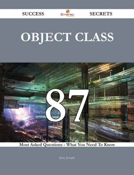 Object Class 87 Success Secrets - 87 Most Asked Questions On Object Class - What You Need To Know