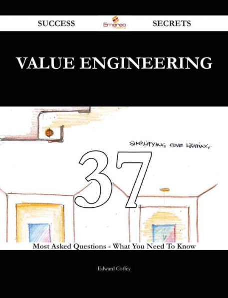 Value Engineering 37 Success Secrets - 37 Most Asked Questions On Value Engineering - What You Need To Know