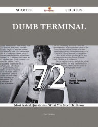 Title: Dumb Terminal 72 Success Secrets - 72 Most Asked Questions On Dumb Terminal - What You Need To Know, Author: Earl Holder