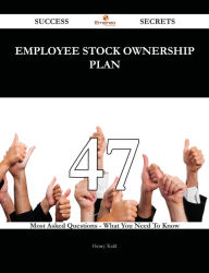 Title: Employee Stock Ownership Plan 47 Success Secrets - 47 Most Asked Questions On Employee Stock Ownership Plan - What You Need To Know, Author: Henry Todd