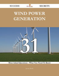 Title: Wind Power Generation 31 Success Secrets - 31 Most Asked Questions On Wind Power Generation - What You Need To Know, Author: Jeremy Butler