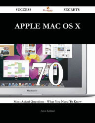 Title: APPLE MAC OS X 70 Success Secrets - 70 Most Asked Questions On APPLE MAC OS X - What You Need To Know, Author: Aaron Kirkland