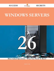 Title: Windows Servers 26 Success Secrets - 26 Most Asked Questions On Windows Servers - What You Need To Know, Author: Adam Cook