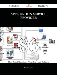 Title: Application Service Provider 86 Success Secrets - 86 Most Asked Questions On Application Service Provider - What You Need To Know, Author: Ronald Navarro