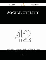 Title: Social Utility 42 Success Secrets - 42 Most Asked Questions On Social Utility - What You Need To Know, Author: Jimmy Bennett