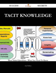 Title: tacit knowledge 100 Success Secrets - 100 Most Asked Questions On tacit knowledge - What You Need To Know, Author: Alan Wallace